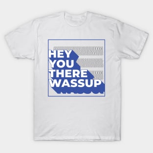 Hey You There Wassup T-Shirt